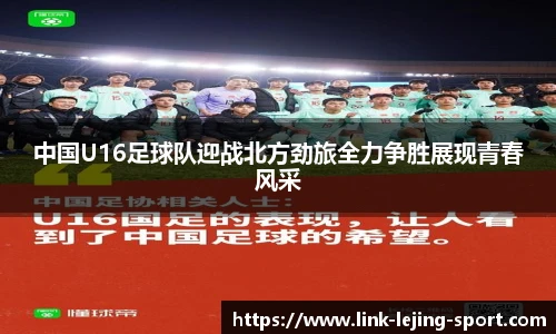 中国U16足球队迎战北方劲旅全力争胜展现青春风采
