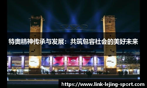 特奥精神传承与发展：共筑包容社会的美好未来