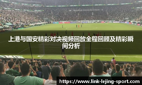 上港与国安精彩对决视频回放全程回顾及精彩瞬间分析